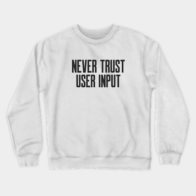 Secure Coding Never Trust User Input Crewneck Sweatshirt by FSEstyle